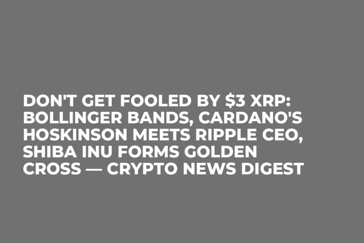 Don't Get Fooled by $3 XRP: Bollinger Bands, Cardano's Hoskinson Meets Ripple CEO, Shiba Inu Forms Golden Cross — Crypto News Digest