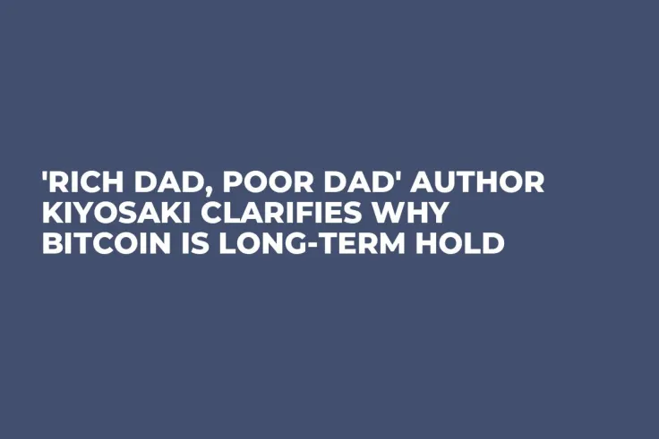 'Rich Dad, Poor Dad' Author Kiyosaki Clarifies Why Bitcoin Is Long-Term Hold