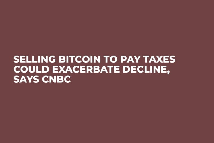 Selling Bitcoin to Pay Taxes Could Exacerbate Decline, Says CNBC