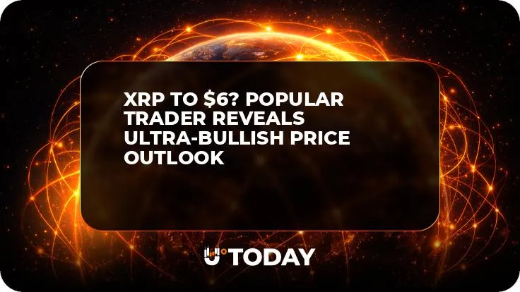 XRP to $6? Popular Trader Reveals Ultra-Bullish Price Outlook