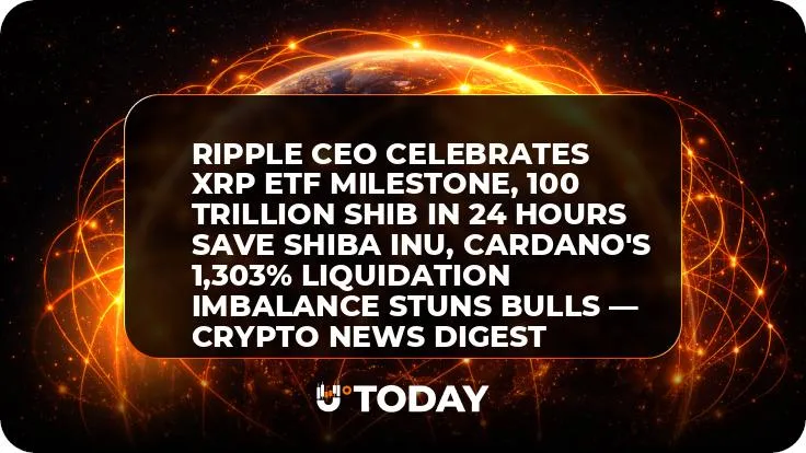Ripple CEO Celebrates XRP ETF Milestone, 100 Trillion SHIB in 24 Hours Save Shiba Inu, Cardano's 1,303% Liquidation Imbalance Stuns Bulls — Crypto News Digest