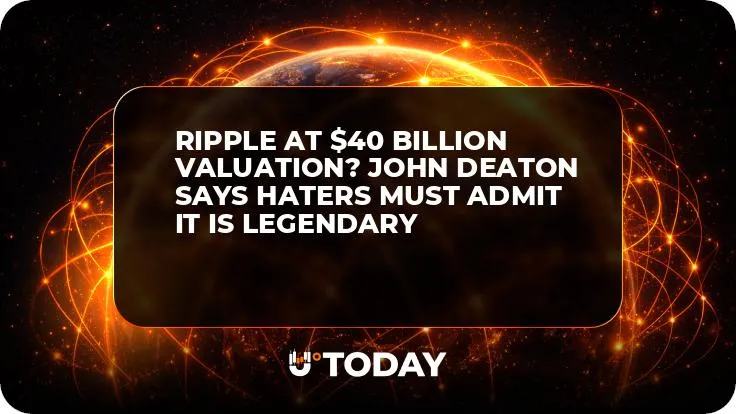 Ripple at $40 Billion Valuation? John Deaton Says Haters Must Admit It Is Legendary