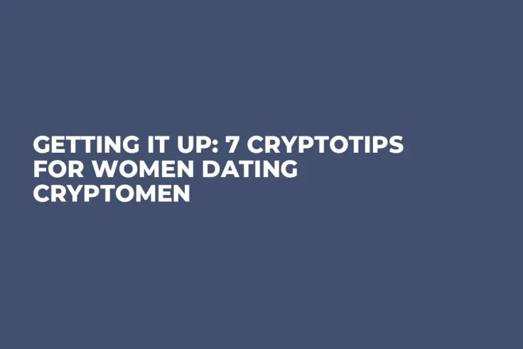Getting It Up: 7 CryptoTips For Women Dating CryptoMen