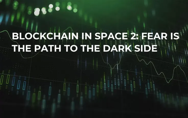 Blockchain in Space 2: Fear is the Path to the Dark Side