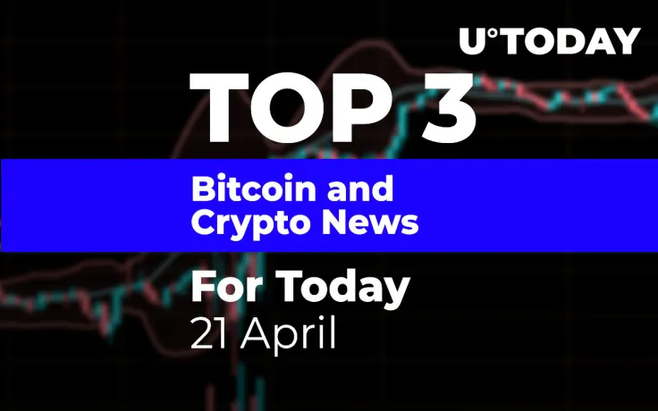 TOP 3 Bitcoin and Crypto News for Today: 21 April