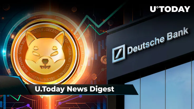 Deutsche Bank Makes Major U-Turn on Crypto, Shibarium Daily Transactions Jump to 200,000, Ripple and Tranglo Set Sights on Three Asian Countries: Crypto News Digest by U.Today