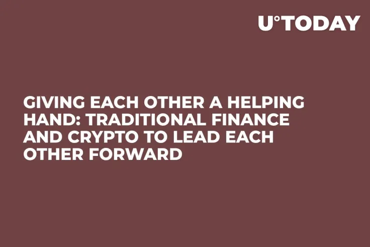 Giving Each Other a Helping Hand: Traditional Finance and Crypto to Lead Each Other Forward