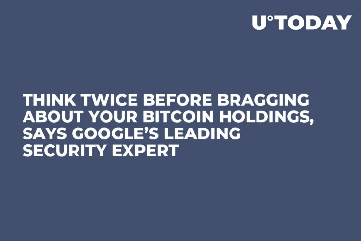 Think Twice Before Bragging About Your Bitcoin Holdings, Says Google’s Leading Security Expert 