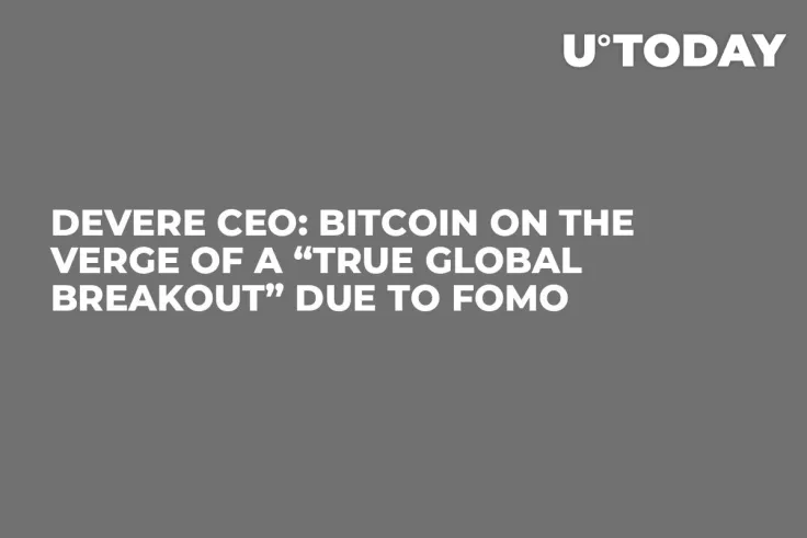 deVere CEO: Bitcoin On The Verge Of A “True Global Breakout” Due To FOMO