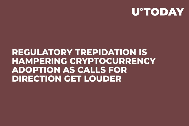 Regulatory Trepidation is Hampering Cryptocurrency Adoption as Calls For Direction Get Louder