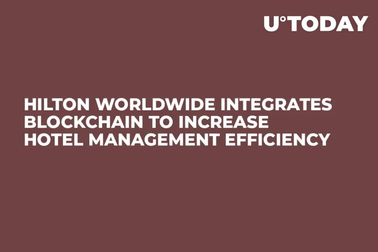 Hilton Worldwide Integrates Blockchain to Increase Hotel Management Efficiency  