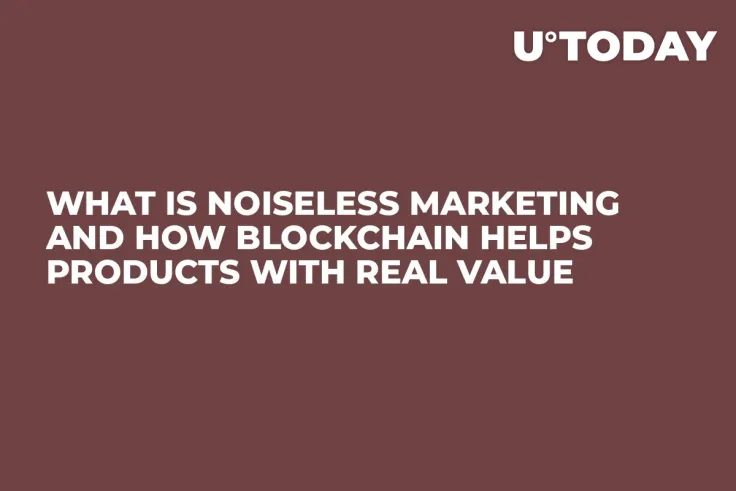 What is Noiseless Marketing and How Blockchain Helps Products With Real Value