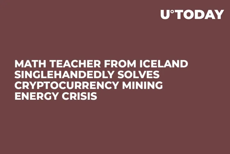 Math Teacher From Iceland Singlehandedly Solves Cryptocurrency Mining Energy Crisis    
