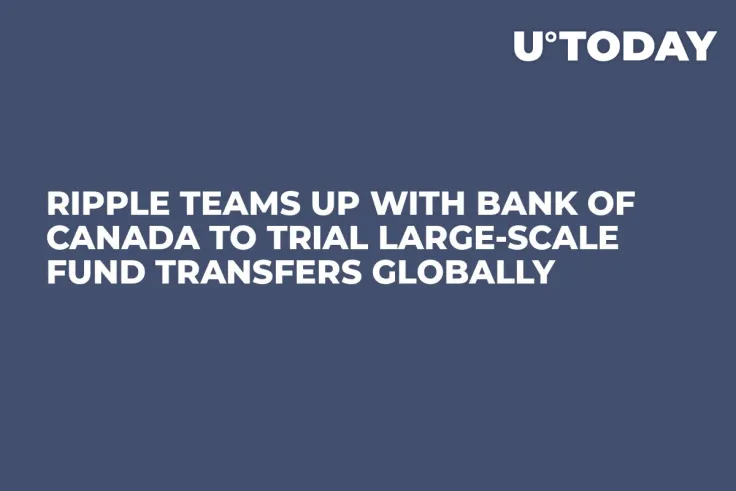 Ripple Teams Up with Bank of Canada to Trial Large-Scale Fund Transfers Globally