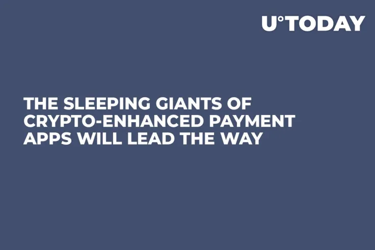 The Sleeping Giants of Crypto-Enhanced Payment Apps Will Lead the Way