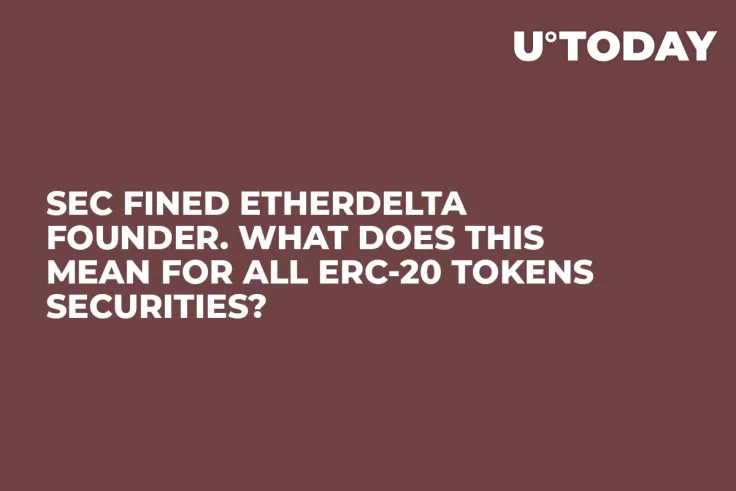 SEC Fined EtherDelta Founder. What Does This Mean For All ERC-20 Tokens Securities?