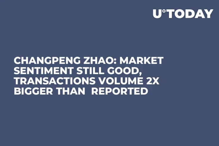 Changpeng Zhao: Market Sentiment Still Good, Transactions Volume 2x Bigger Than  Reported