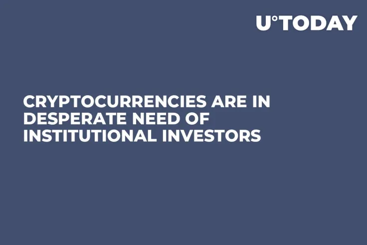 Cryptocurrencies are in Desperate Need of Institutional Investors