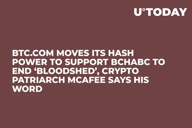 BTC.COM Moves Its Hash Power to Support BCHABC to End ‘Bloodshed’, Crypto Patriarch McAfee Says His Word