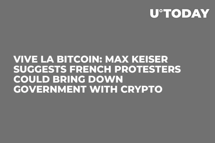 Vive la Bitcoin: Max Keiser Suggests French Protesters Could Bring Down Government with Crypto 