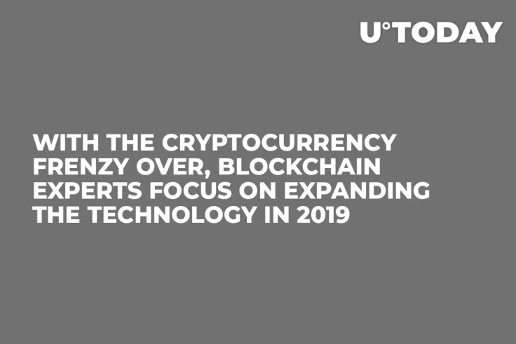 With the Cryptocurrency Frenzy Over, Blockchain Experts Focus on Expanding the Technology in 2019