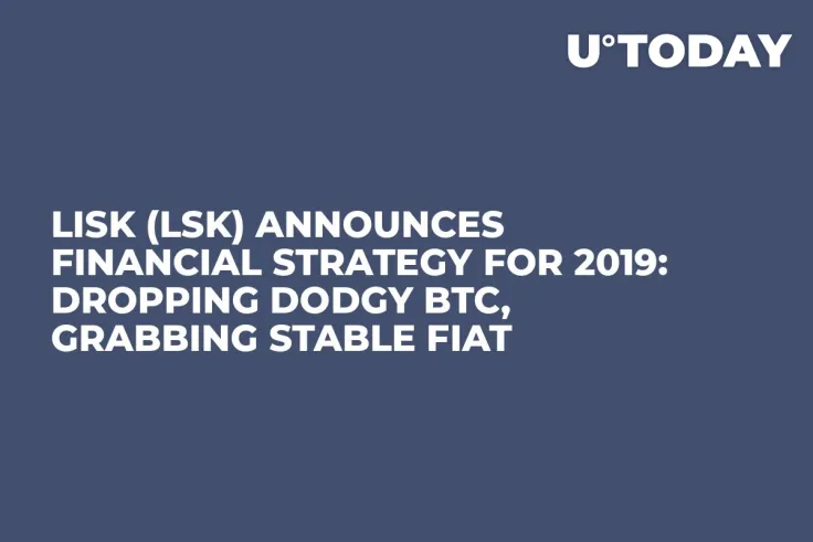 Lisk (LSK) Announces Financial Strategy for 2019: Dropping Dodgy BTC, Grabbing Stable Fiat