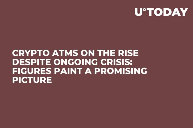 Crypto ATMs on the Rise Despite Ongoing Crisis: Figures Paint a Promising Picture
