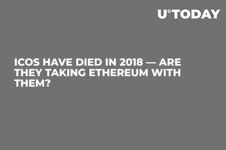 ICOs Have Died in 2018 — Are They Taking Ethereum With them?