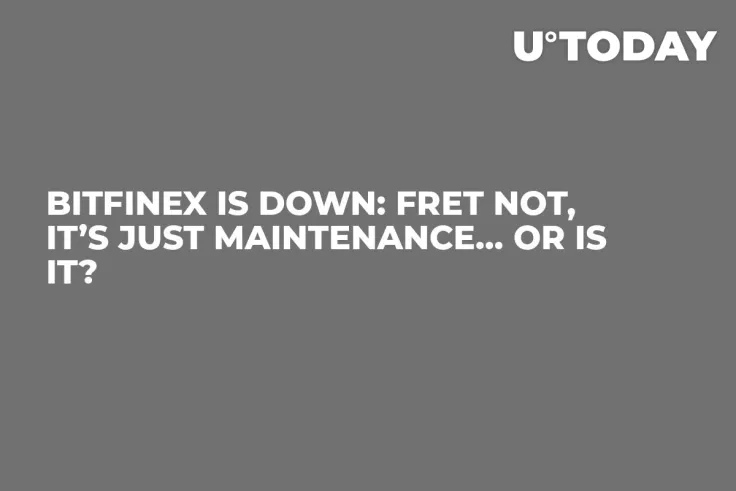 Bitfinex Is Down: Fret Not, It’s Just Maintenance… Or Is It?