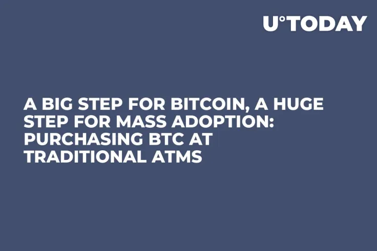 A Big Step for Bitcoin, a Huge Step for Mass Adoption: Purchasing BTC at Traditional ATMs