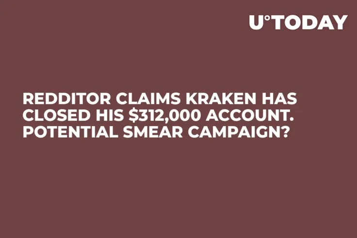 Redditor Claims Kraken Has Closed His $312,000 Account. Potential Smear Campaign?