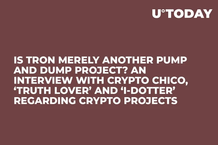 Is Tron Merely Another Pump and Dump Project? An Interview with Crypto Chico, ‘Truth Lover’ and ‘I-Dotter’ Regarding Crypto Projects