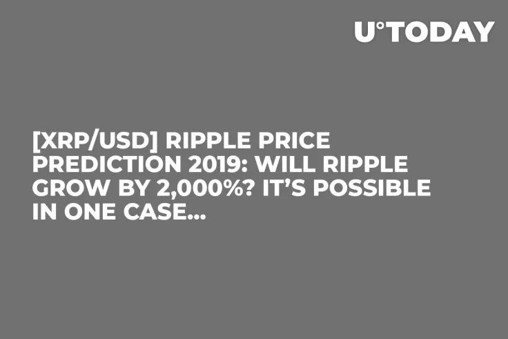 [XRP/USD] Ripple Price Prediction 2019: Will Ripple Grow By 2,000%? It’s Possible in One Case...