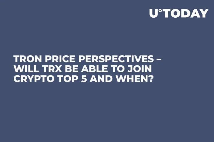 Tron Price Perspectives – Will TRX Be Able to Join Crypto Top 5 and When?