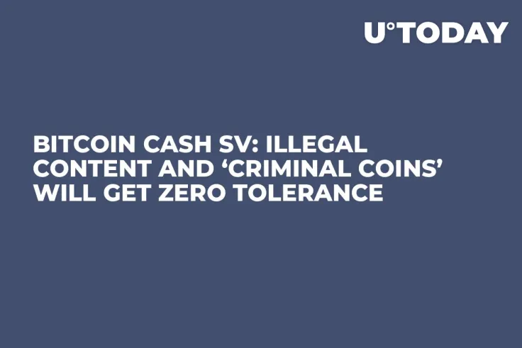 Bitcoin Cash SV: Illegal Content and ‘Criminal Coins’ Will Get Zero Tolerance