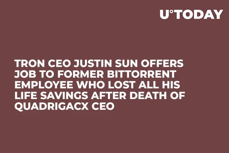 Tron CEO Justin Sun Offers Job to Former BitTorrent Employee Who Lost All His Life Savings After Death of QuadrigaCX CEO