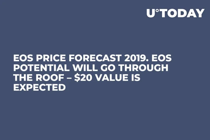EOS Price Forecast 2019. EOS Potential Will Go Through the Roof – $20 Value Is Expected