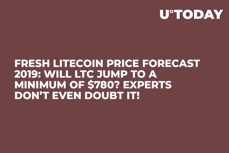 Fresh Litecoin Price Forecast 2019: Will LTC Jump to a Minimum of $780? Experts Don’t Even Doubt It!