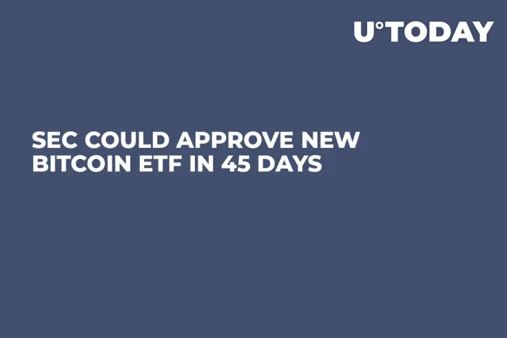 SEC Could Approve New Bitcoin ETF in 45 Days 
