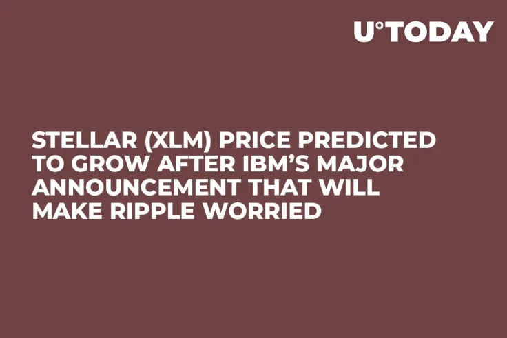 Stellar (XLM) Price Predicted to Grow After IBM’s Major Announcement That Will Make Ripple Worried