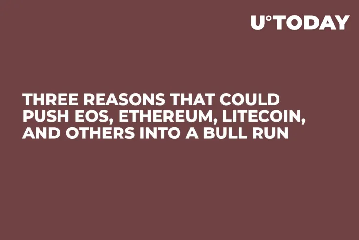 Three Reasons That Could Push EOS, Ethereum, Litecoin, and Others into a Bull Run