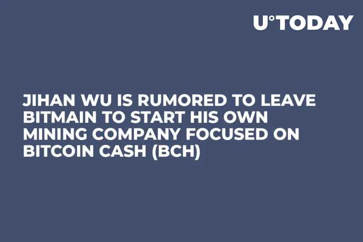Jihan Wu Is Rumored to Leave Bitmain to Start His Own Mining Company Focused on Bitcoin Cash (BCH) 