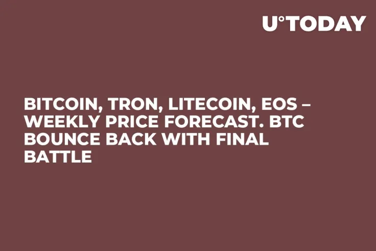 Bitcoin, Tron, Litecoin, EOS – Weekly Price Forecast. BTC Bounce Back with Final Battle
