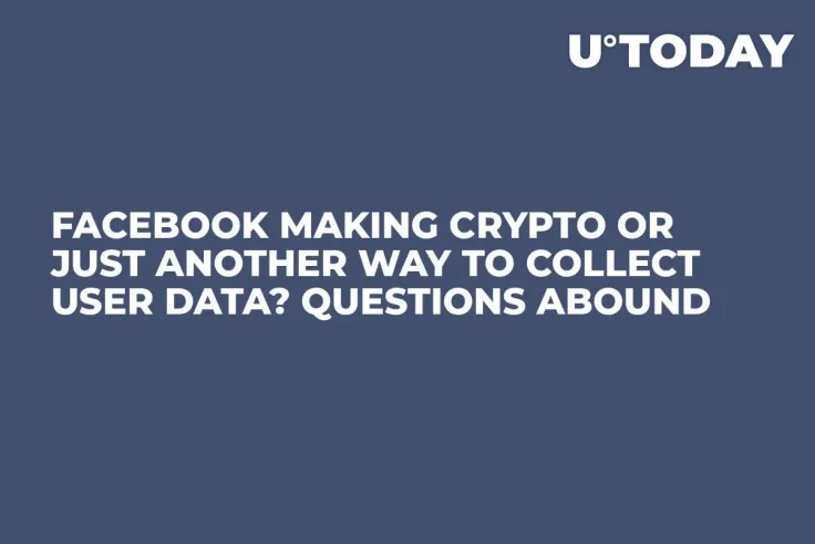 Facebook Making Crypto or Just Another Way to Collect User Data? Questions Abound