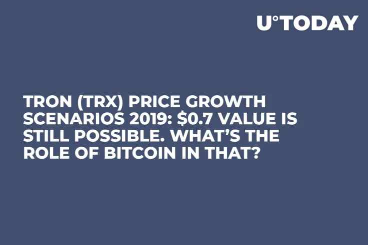 Tron (TRX) Price Growth Scenarios 2019: $0.7 Value Is Still Possible. What’s the Role of Bitcoin in That? 