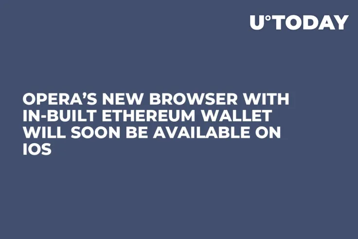 Opera’s New Browser with In-Built Ethereum Wallet Will Soon Be Available on iOS