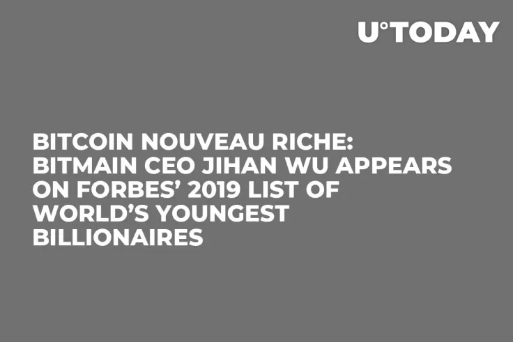 Bitcoin Nouveau Riche: Bitmain CEO Jihan Wu Appears on Forbes’ 2019 List of World’s Youngest Billionaires