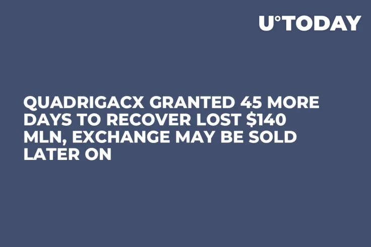 QuadrigaCX Granted 45 More Days to Recover Lost $140 Mln, Exchange May Be Sold Later On