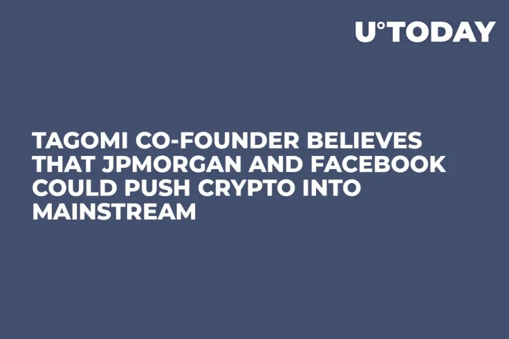Tagomi Co-Founder Believes That JPMorgan and Facebook Could Push Crypto into Mainstream 