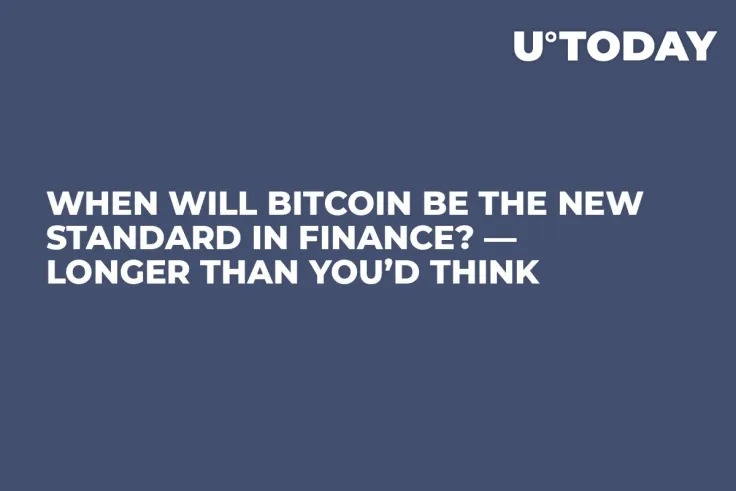 When Will Bitcoin Be the New Standard in Finance? — Longer Than You’d Think
